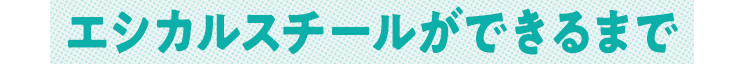 エシカルスチールができるまで